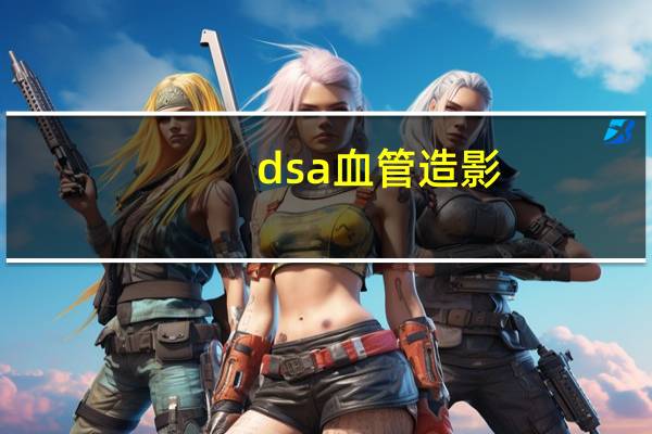 dsa血管造影（dsa）