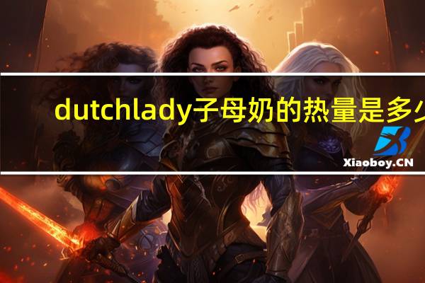 dutchlady 子母奶的热量是多少