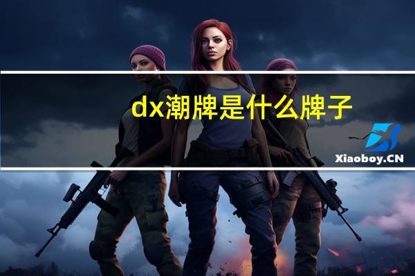 dx潮牌是什么牌子