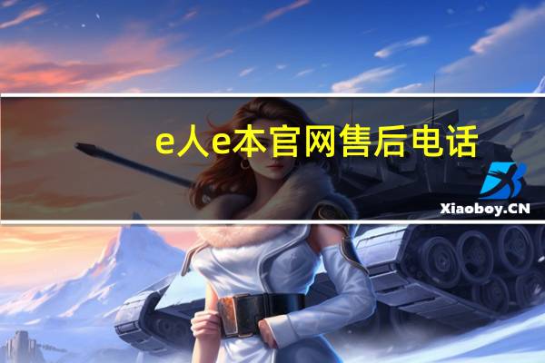 e人e本官网售后电话（e人e本官方网站）