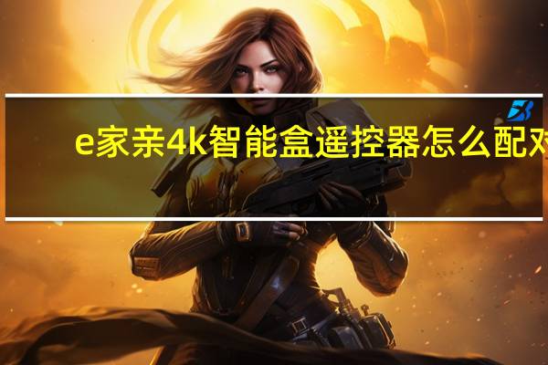 e家亲4k智能盒遥控器怎么配对