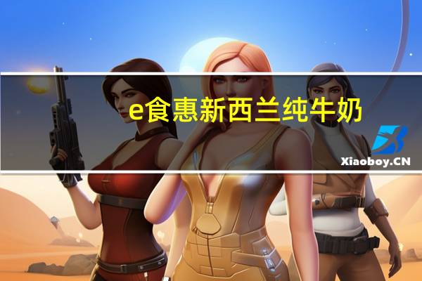 e食惠 新西兰纯牛奶(新包装)卡路里是多少