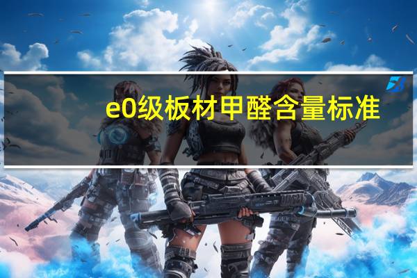 e0级板材甲醛含量标准