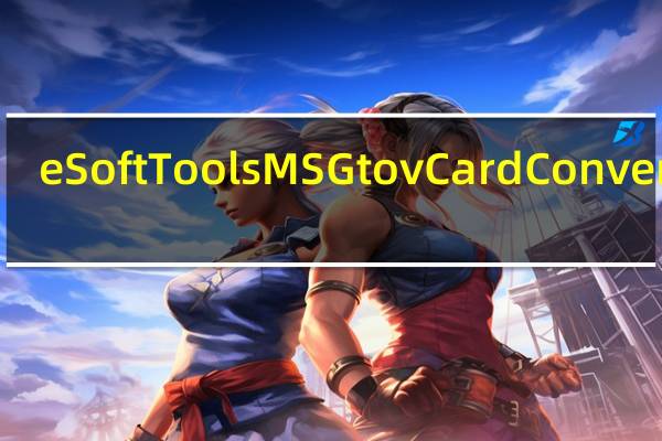 eSoftTools MSG to vCard Converter(MSG到vCard转换器)（eSoftTools MSG to vCard Converter(MSG到vCard转换器)功能简介）