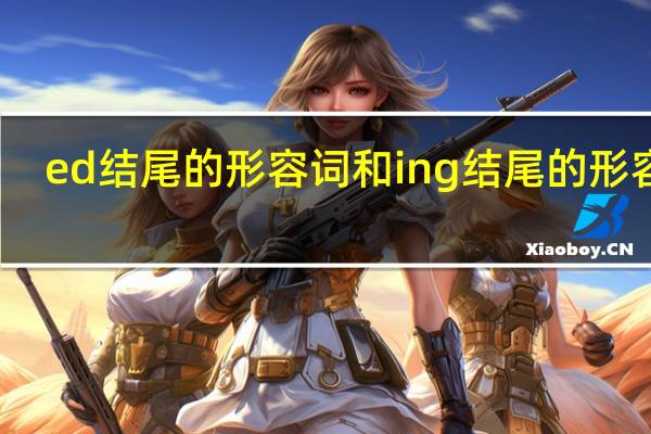 ed结尾的形容词和ing结尾的形容词
