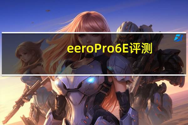 eero Pro 6E评测:我希望我能爱上的eero
