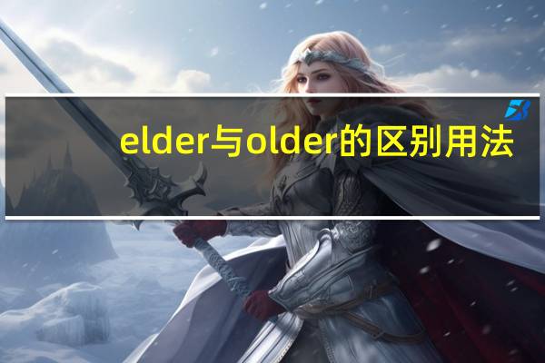 elder与older的区别用法