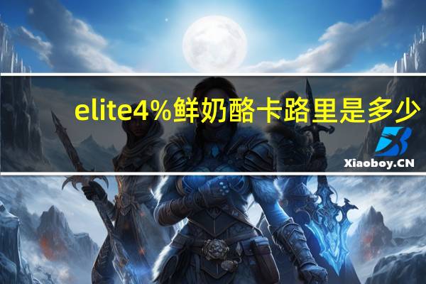 elite 4%鲜奶酪卡路里是多少