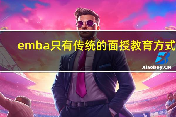 emba只有传统的面授教育方式吗