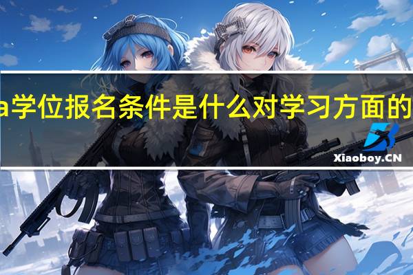 emba学位报名条件是什么对学习方面的要求高不高