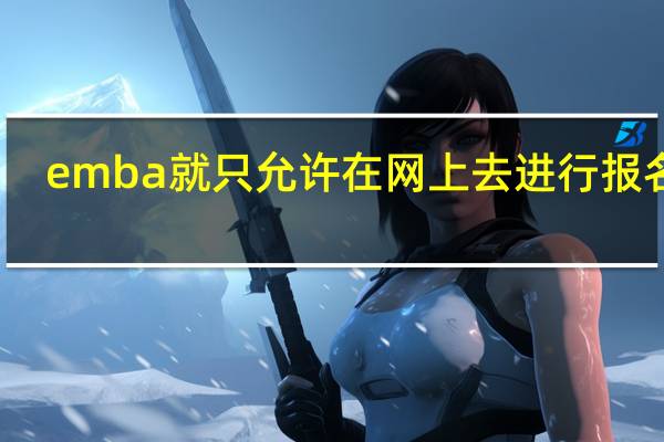 emba就只允许在网上去进行报名吗