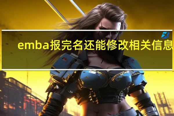emba报完名还能修改相关信息吗