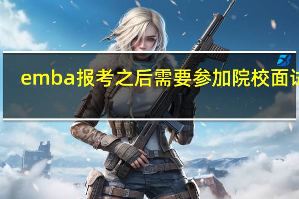 emba报考之后需要参加院校面试吗
