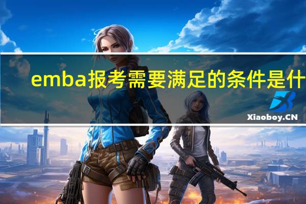 emba报考需要满足的条件是什么