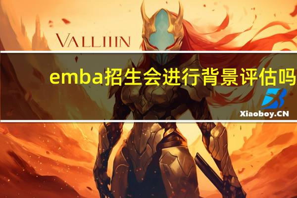 emba招生会进行背景评估吗