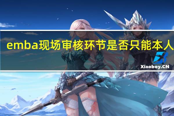 emba现场审核环节是否只能本人到场
