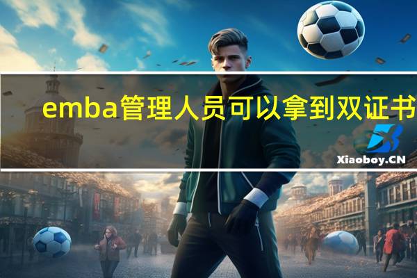emba管理人员可以拿到双证书吗