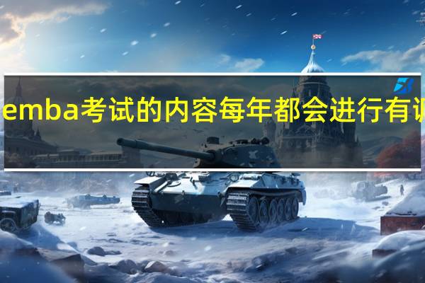 emba考试的内容每年都会进行有调整吗