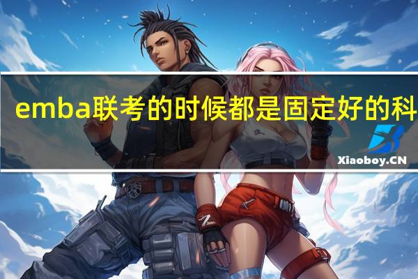 emba联考的时候都是固定好的科目吗