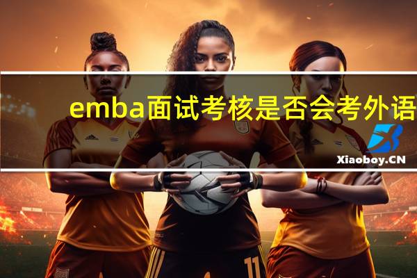emba面试考核是否会考外语