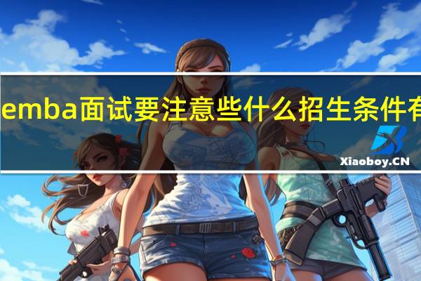 emba面试要注意些什么招生条件有哪些