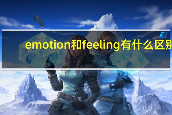 emotion和feeling有什么区别
