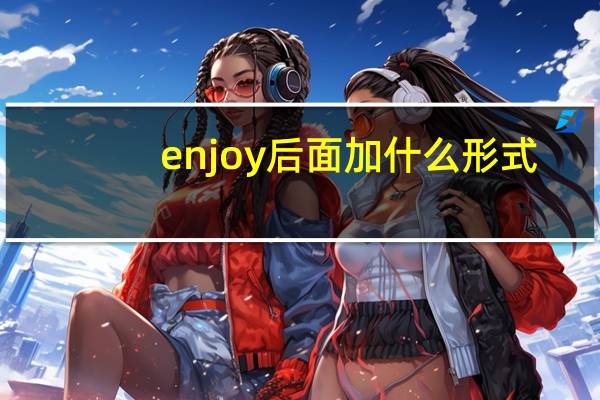 enjoy后面加什么形式?