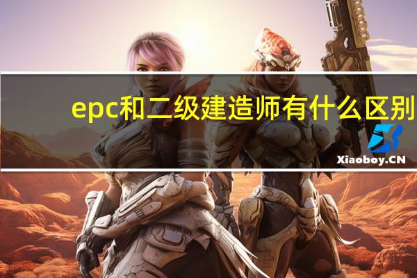 epc和二级建造师有什么区别