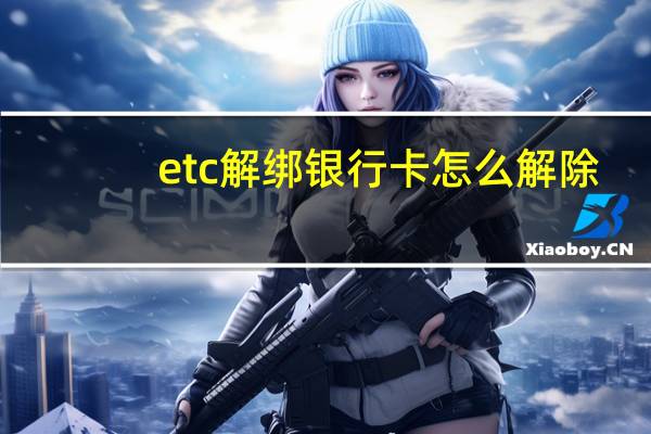 etc解绑银行卡怎么解除(etc解绑银行卡)