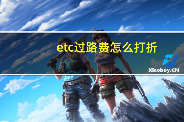 etc过路费怎么打折（etc过路费怎么打发票）