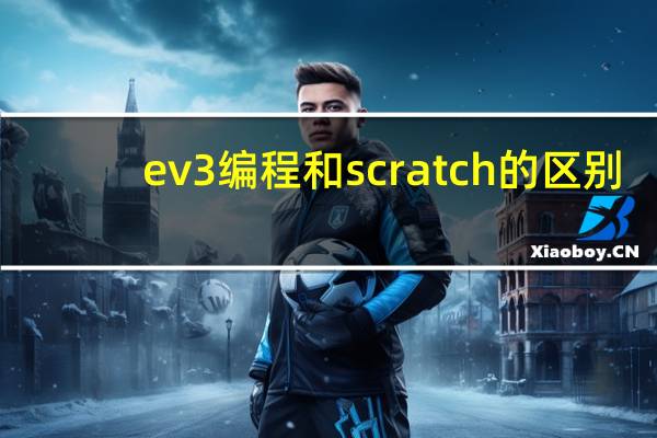 ev3编程和scratch的区别