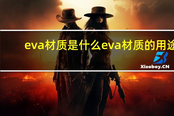 eva材质是什么 eva材质的用途