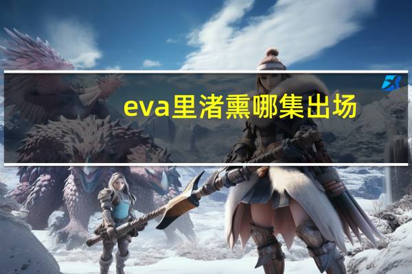 eva里渚熏哪集出场