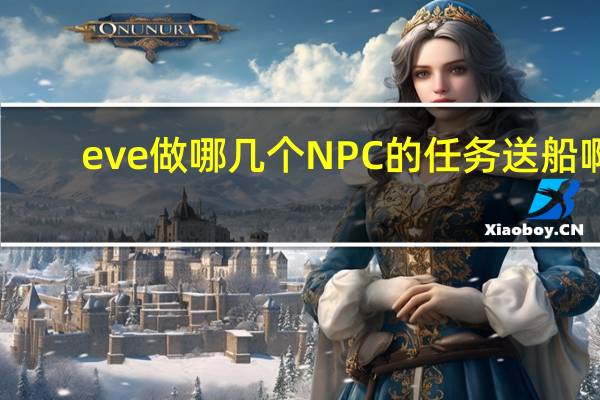 eve做哪几个NPC的任务送船啊