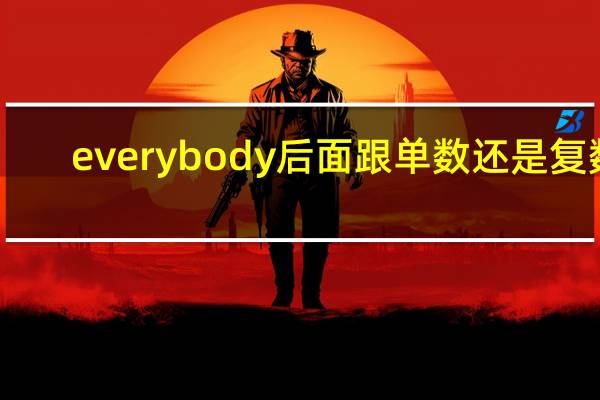 everybody后面跟单数还是复数