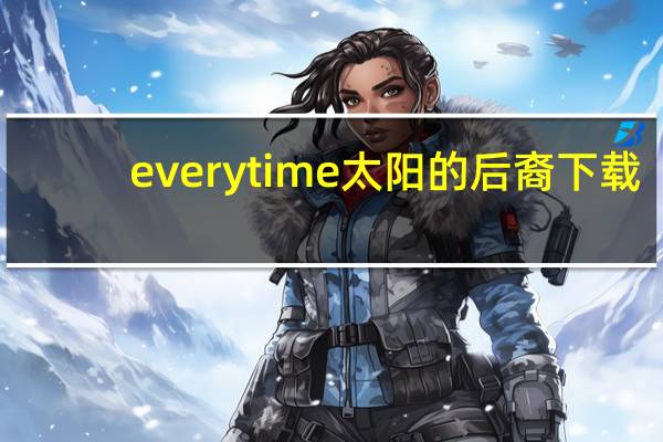 everytime 太阳的后裔 下载
