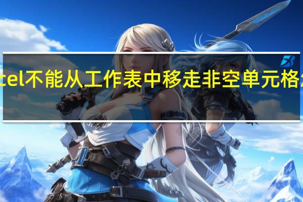 excel不能从工作表中移走非空单元格 怎么解决