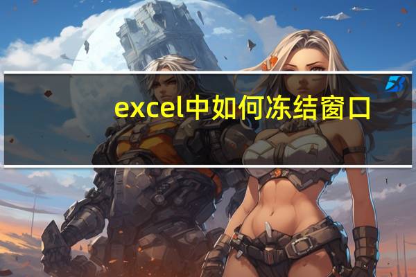 excel中如何冻结窗口（excel中如何冻结窗口）