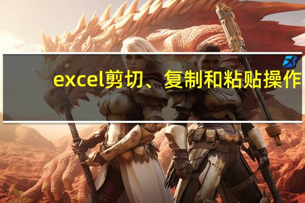 excel剪切、复制和粘贴操作，使它们不会破坏已设置的单元格格式