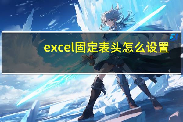 excel固定表头怎么设置（excel固定表头）