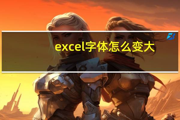 excel字体怎么变大（excel字体怎么变大）