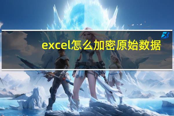 excel怎么加密原始数据（没有加密的原始数据称为什么）