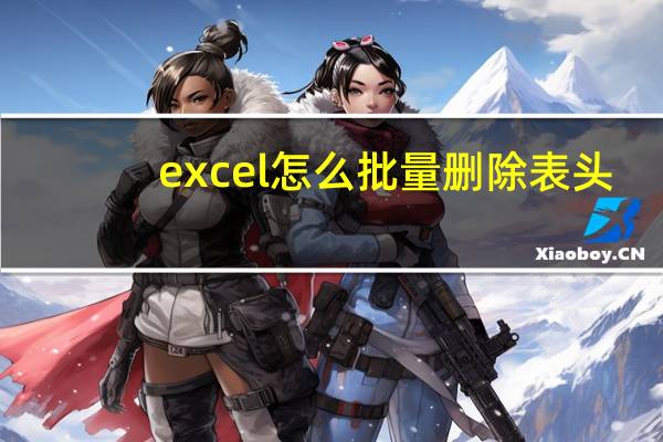 excel怎么批量删除表头(excel怎么批量删除空白行)