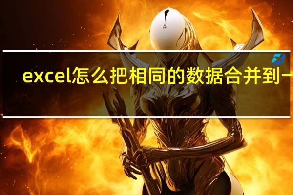 excel怎么把相同的数据合并到一起（excel怎么把相同的数据合并）