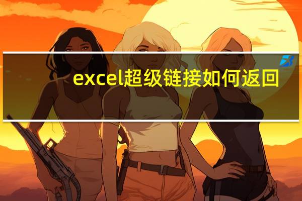excel超级链接如何返回（excel超级链接）