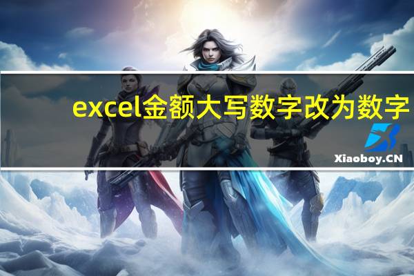 excel金额大写数字改为数字（excel金额大写）