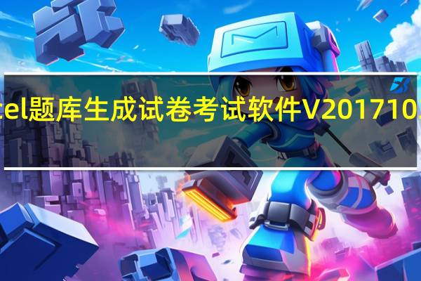 excel题库生成试卷考试软件 V20171031 最新版（excel题库生成试卷考试软件 V20171031 最新版功能简介）