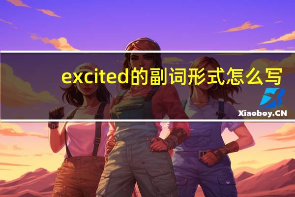 excited的副词形式怎么写