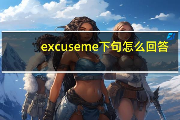 excuseme下句怎么回答
