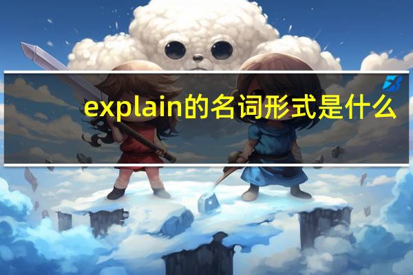 explain的名词形式是什么(explain的名词)